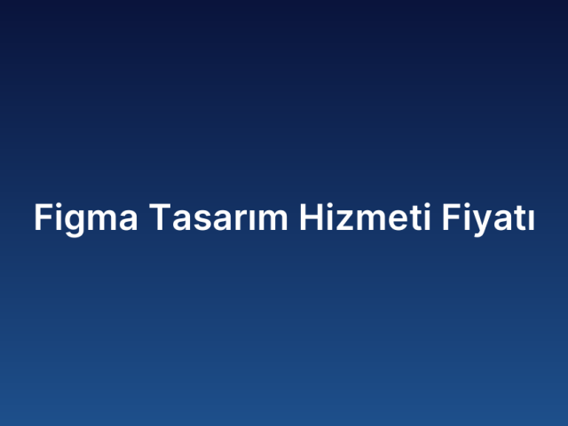Figma Tasarım Hizmeti Fiyatı