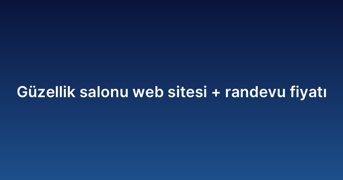 Güzellik salonu web sitesi randevu fiyatı