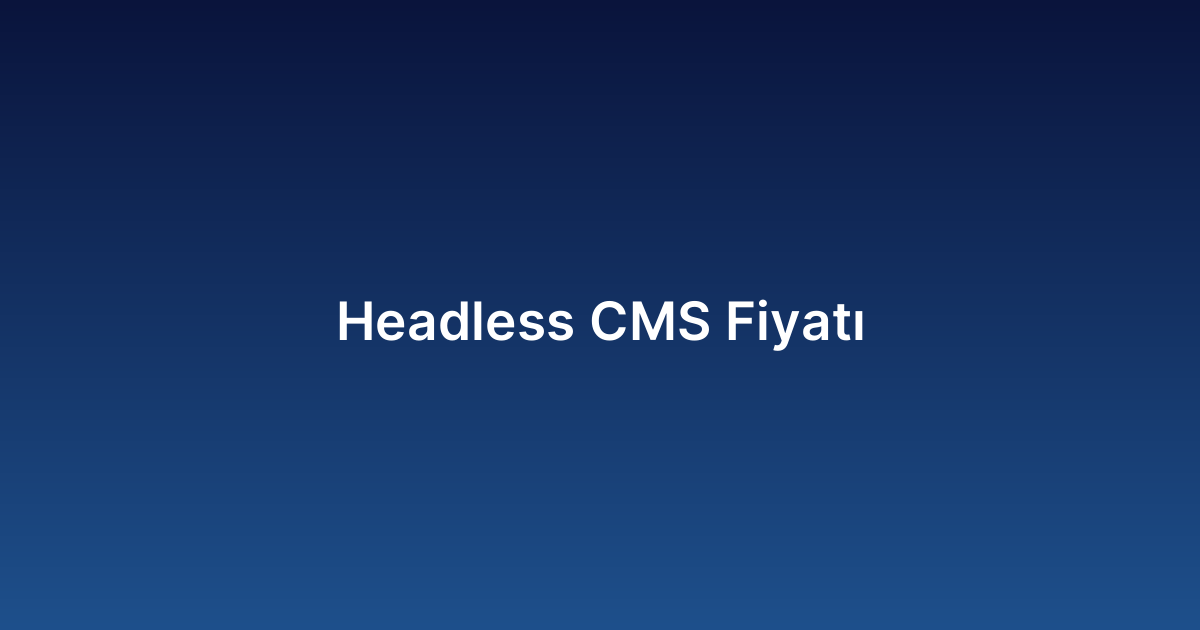 Headless CMS Fiyatı