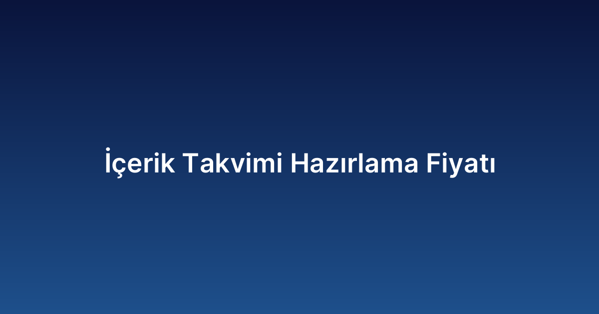 İçerik Takvimi Hazırlama Fiyatı
