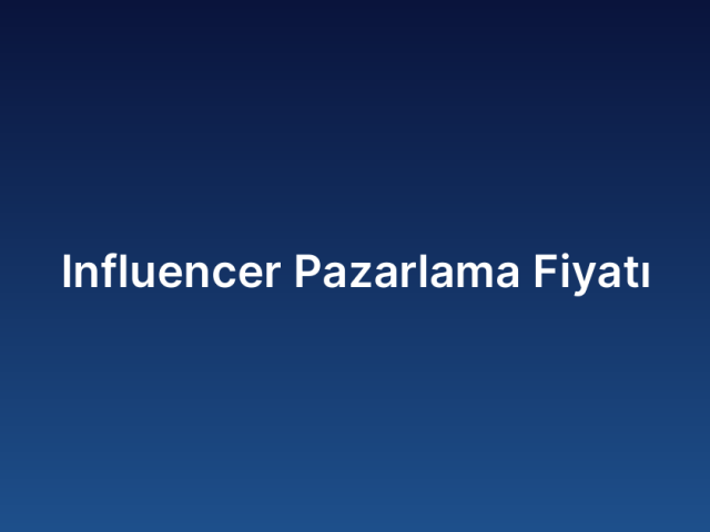 Influencer Pazarlama Fiyatı