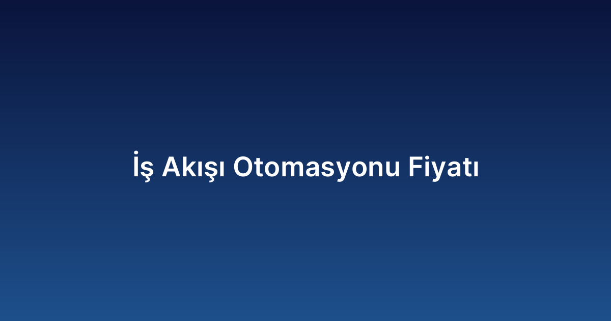İş Akışı Otomasyonu Fiyatı