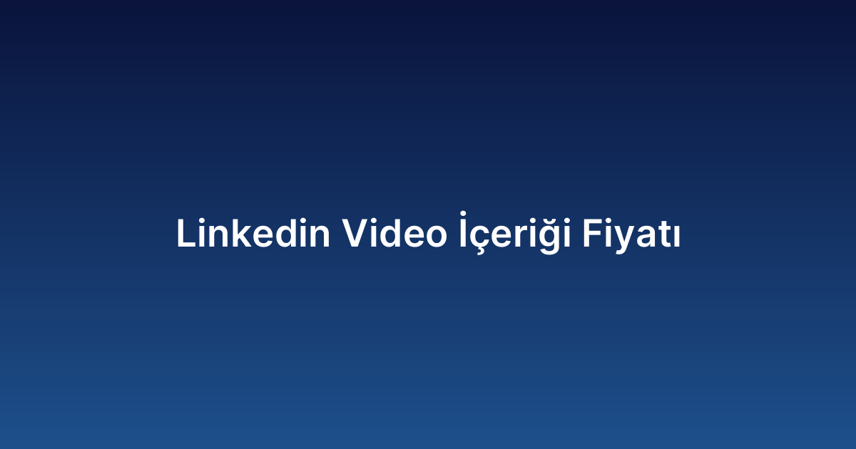 Linkedin Video İçeriği Fiyatı