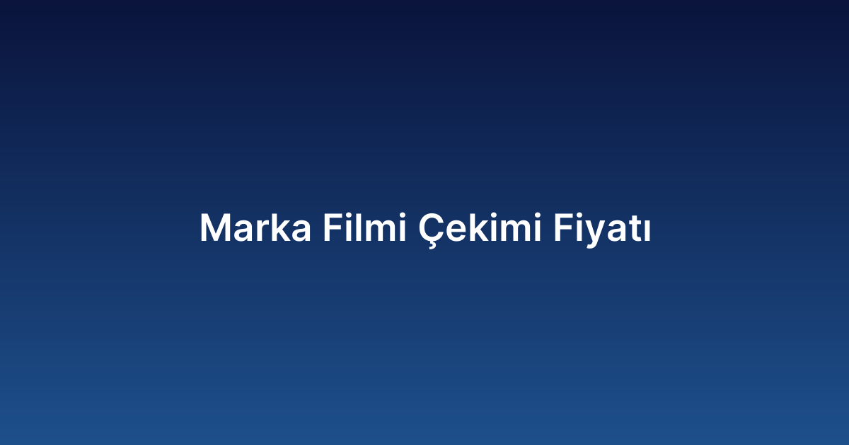 Marka Filmi Çekimi Fiyatı