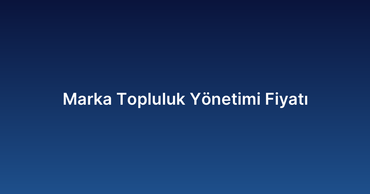 Marka Topluluk Yönetimi Fiyatı