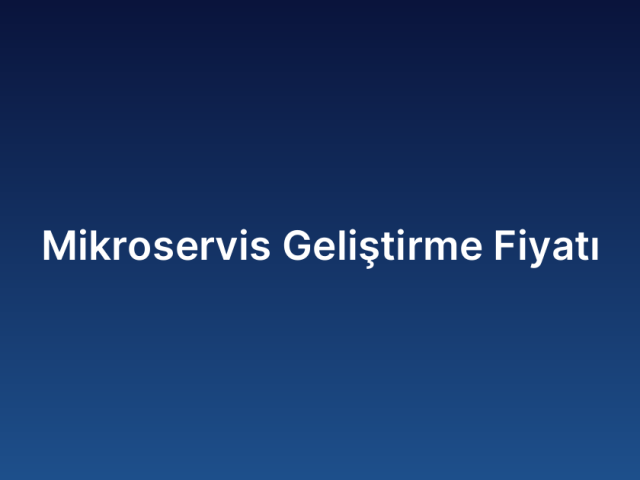 Mikroservis Geliştirme Fiyatı