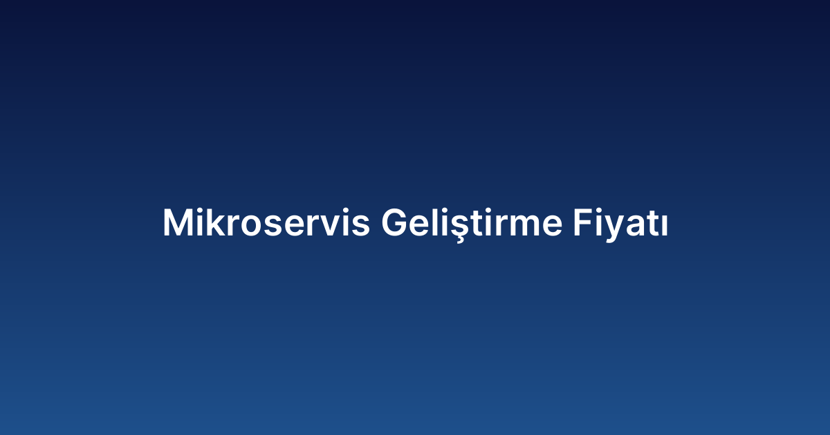 Mikroservis Geliştirme Fiyatı