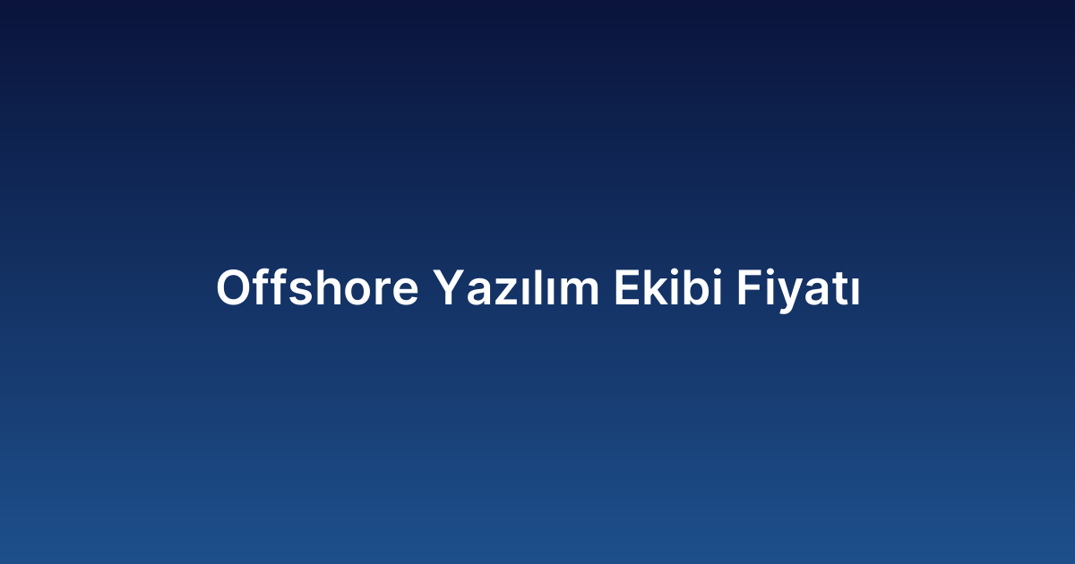 Offshore Yazılım Ekibi Fiyatı