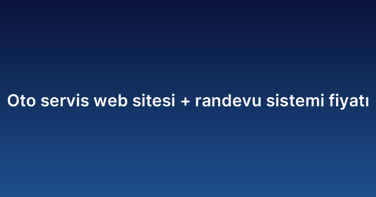 Oto servis web sitesi randevu sistemi fiyatı