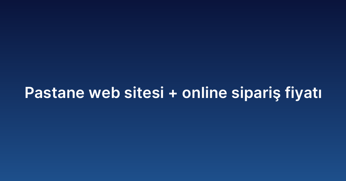 Pastane web sitesi online sipariş fiyatı