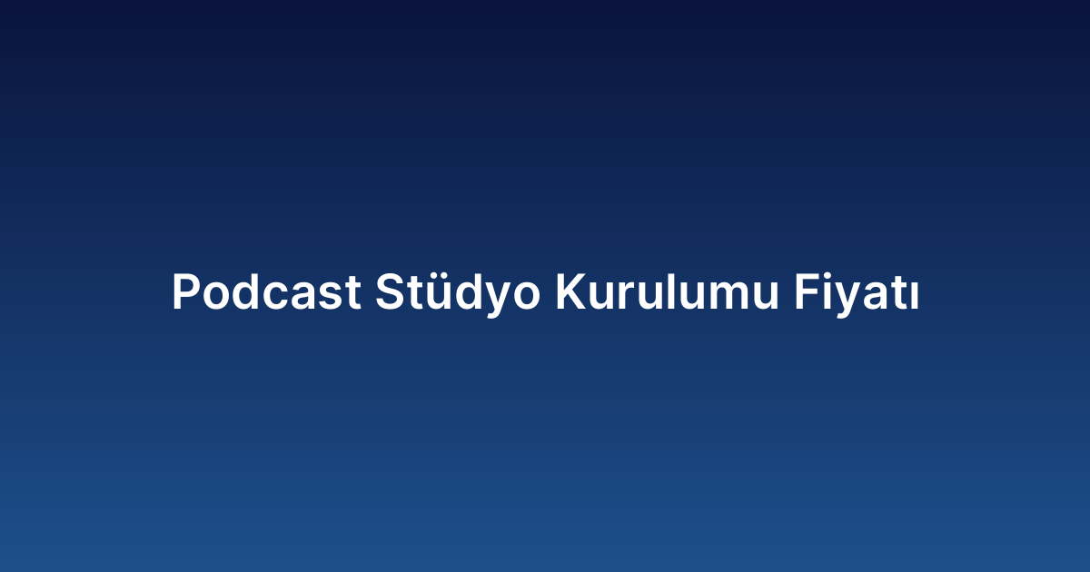 Podcast Stüdyo Kurulumu Fiyatı