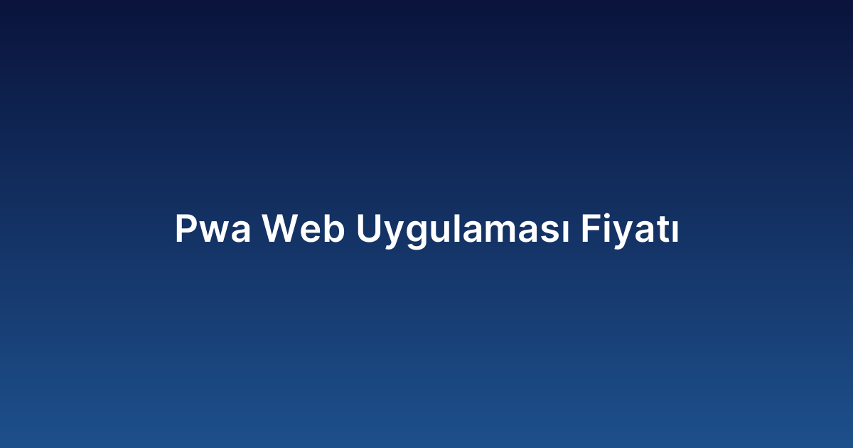 Pwa Web Uygulaması Fiyatı