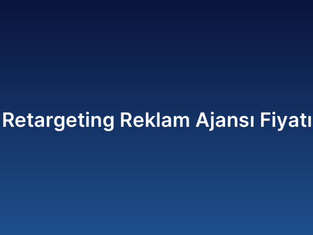 Retargeting Reklam Ajansı Fiyatı
