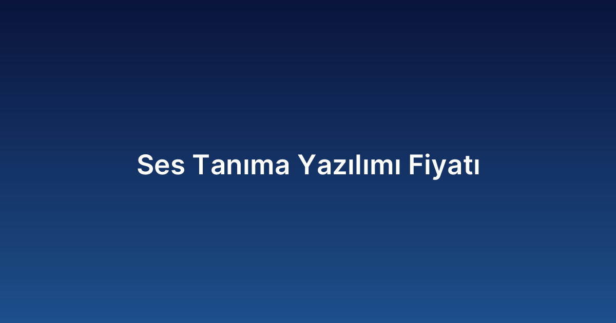 Ses Tanıma Yazılımı Fiyatı