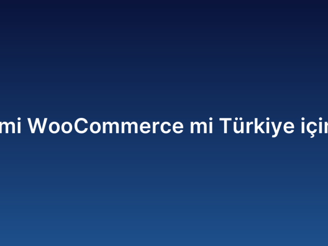 Shopify mi WooCommerce mi Türkiye için hangisi