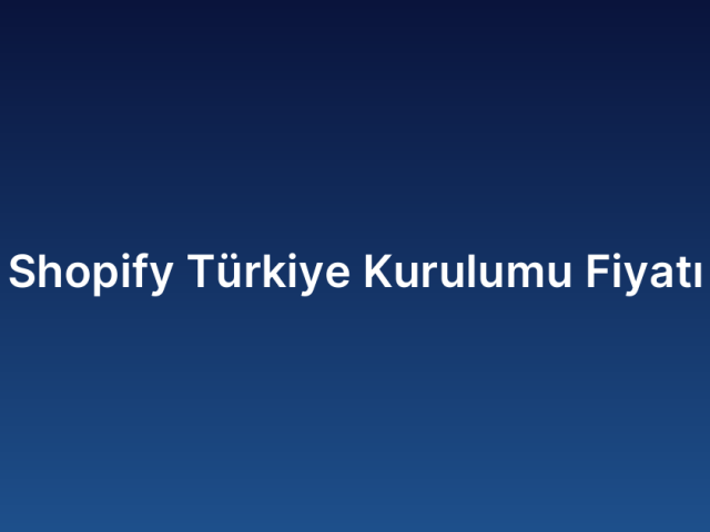 Shopify Türkiye Kurulumu Fiyatı