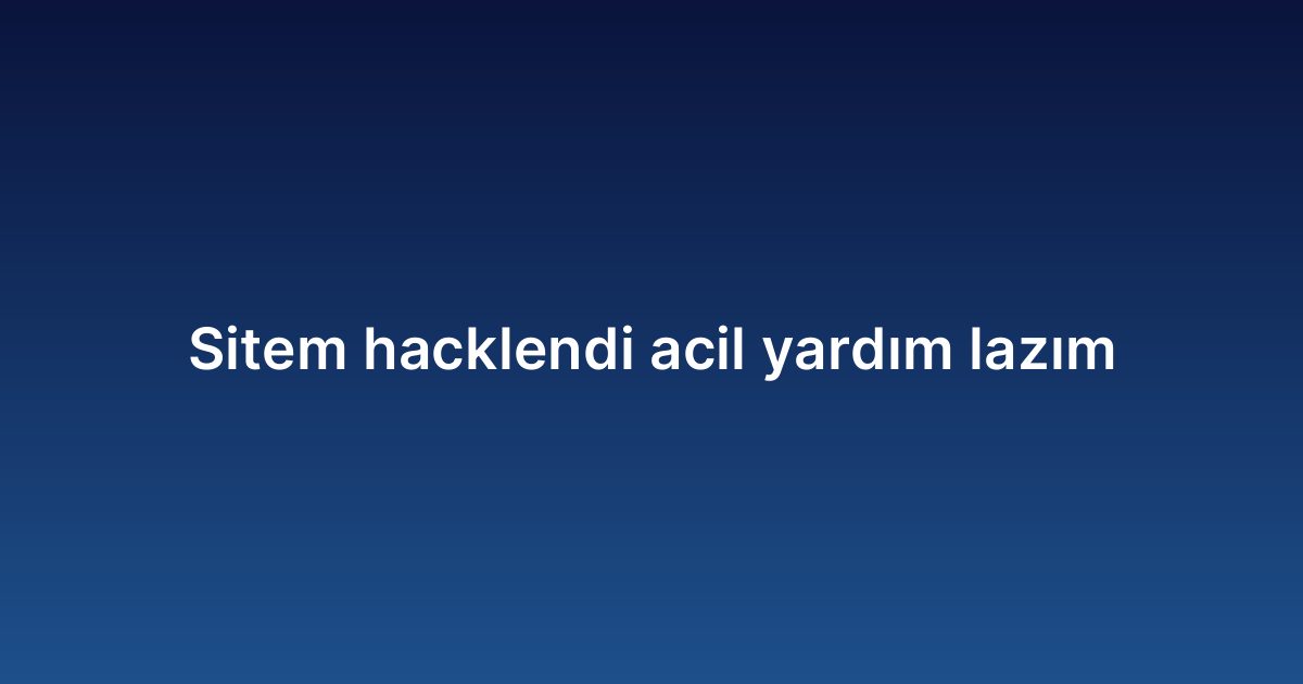 Sitem hacklendi acil yardım lazım