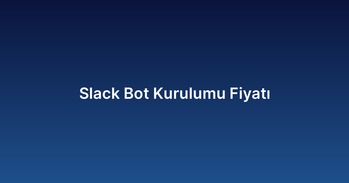 Slack Bot Kurulumu Fiyatı