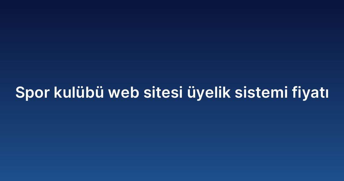 Spor kulübü web sitesi üyelik sistemi fiyatı