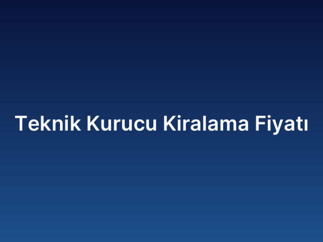 Teknik Kurucu Kiralama Fiyatı