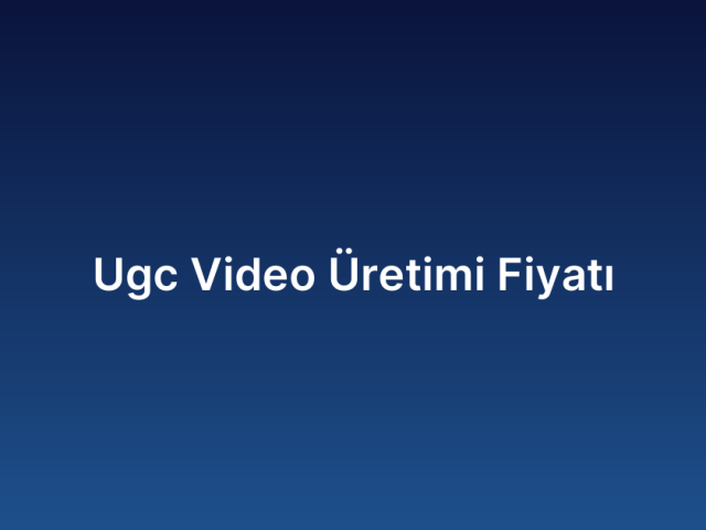 Ugc Video Üretimi Fiyatı