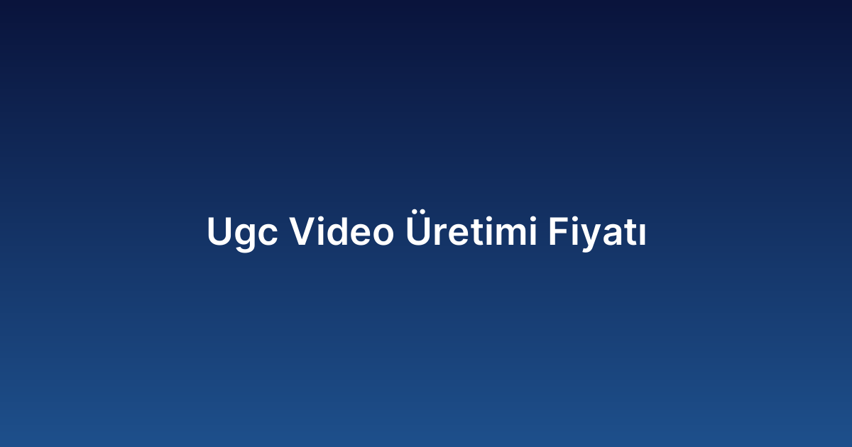 Ugc Video Üretimi Fiyatı