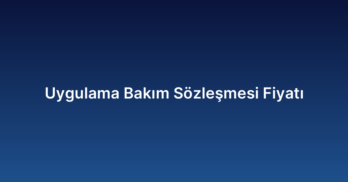 Uygulama Bakım Sözleşmesi Fiyatı