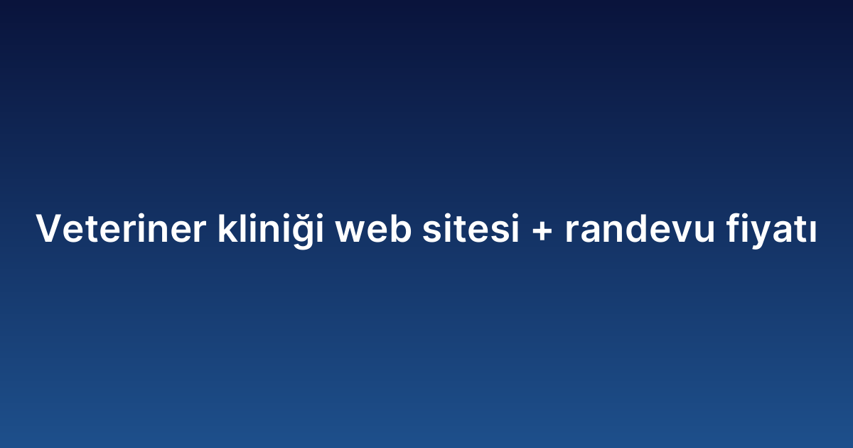 Veteriner kliniği web sitesi randevu fiyatı