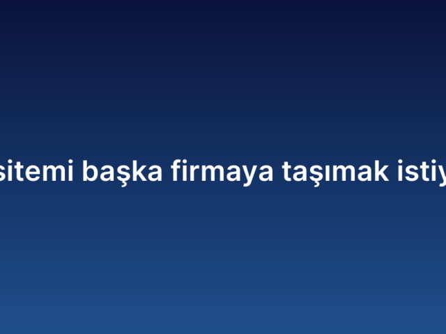 Web sitemi başka firmaya taşımak istiyorum