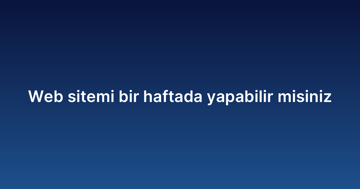 Web sitemi haftada yapabilir misiniz
