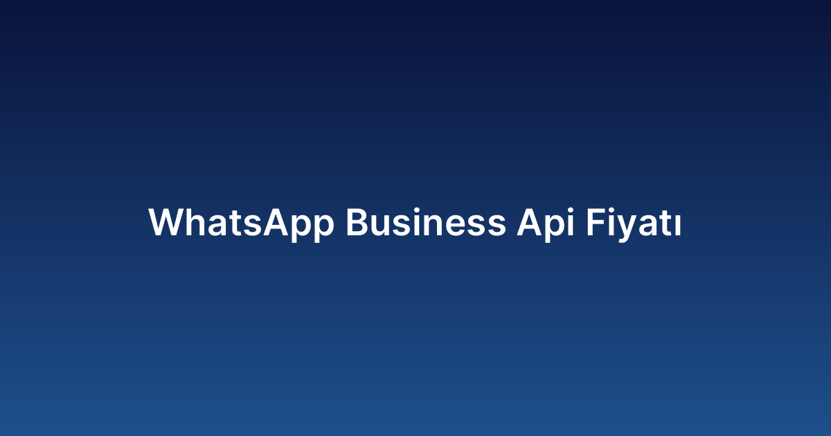 WhatsApp Business Api Fiyatı