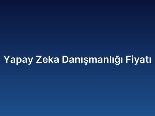Yapay Zeka Danışmanlığı Fiyatı