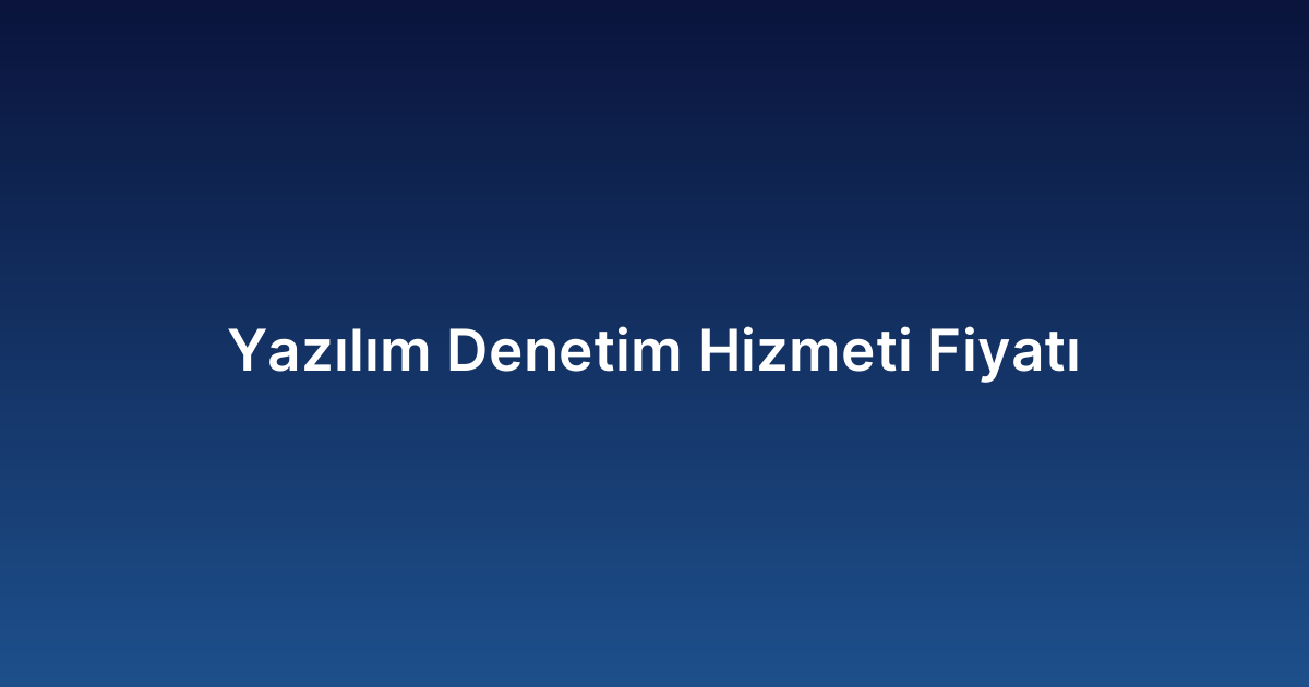 Yazılım Denetim Hizmeti Fiyatı