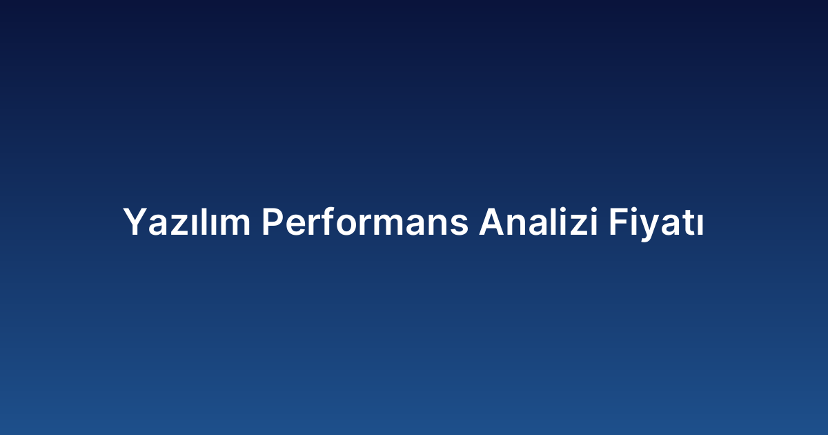 Yazılım Performans Analizi Fiyatı
