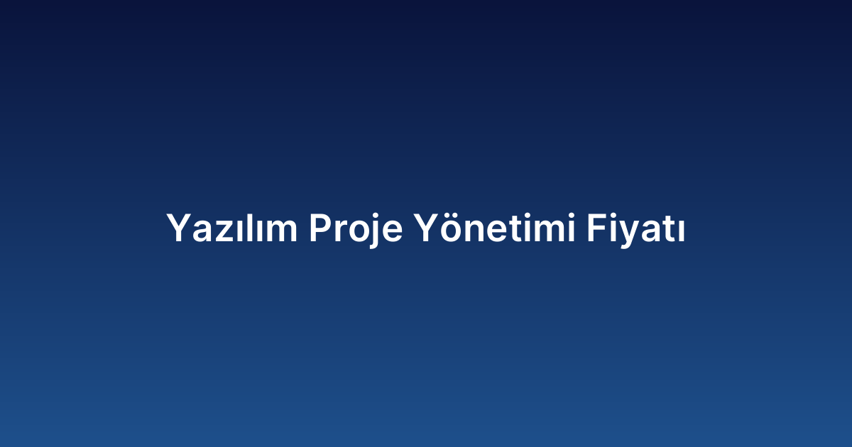 Yazılım Proje Yönetimi Fiyatı