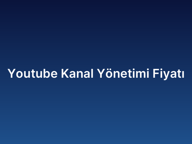 Youtube Kanal Yönetimi Fiyatı