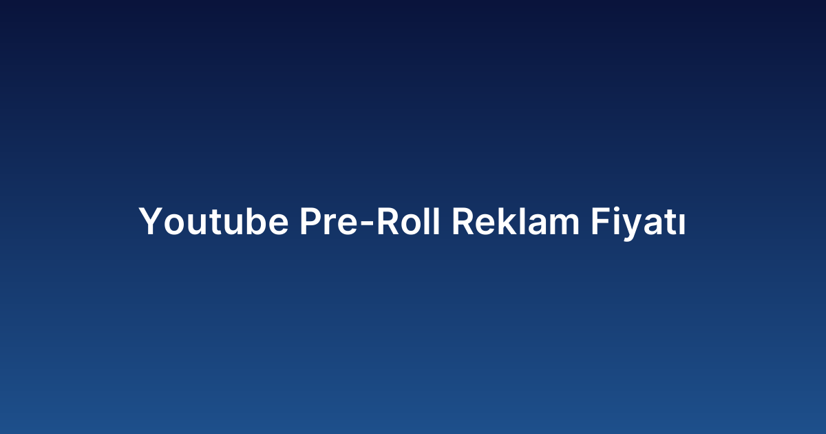 Youtube Pre-Roll Reklam Fiyatı