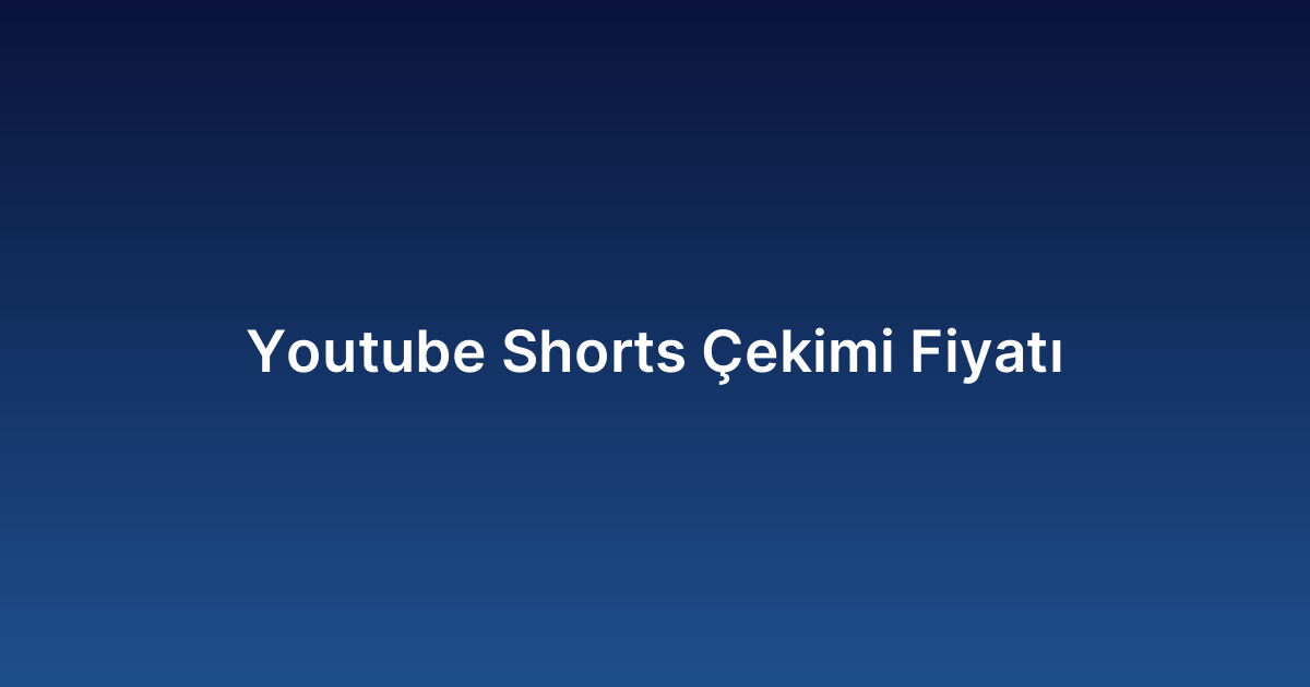 Youtube Shorts Çekimi Fiyatı