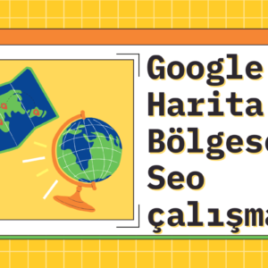 Google Haritalar İçin Etkili SEO Çalışması