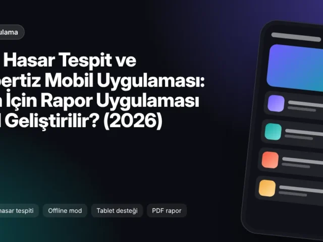 Araç Hasar Tespit ve Ekspertiz Mobil Uygulaması: Saha İçin Rapor Uygulaması Nasıl Geliştirilir? (2026)