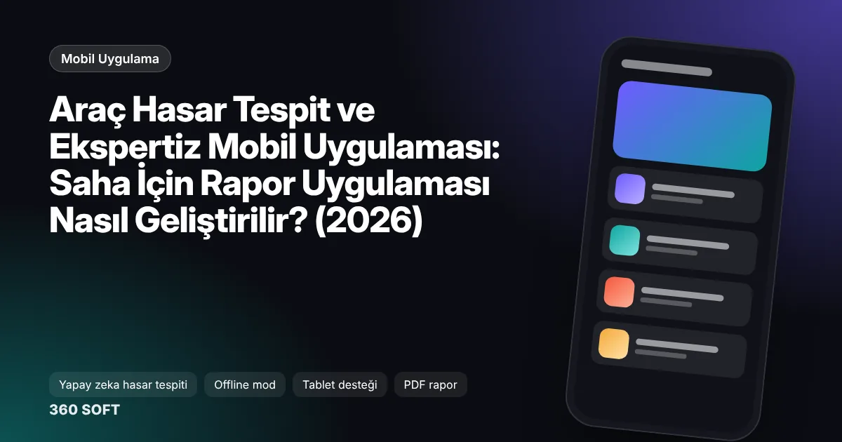 Araç Hasar Tespit ve Ekspertiz Mobil Uygulaması: Saha İçin Rapor Uygulaması Nasıl Geliştirilir? (2026)