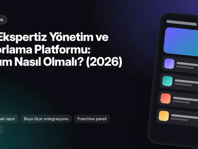 Oto Ekspertiz Yönetim ve Raporlama Platformu: Yazılım Nasıl Olmalı? (2026)